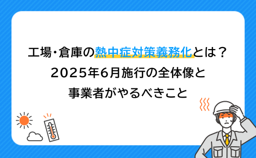 工場・倉庫の熱中症対策義務化とは？2025年6月施行の全体像と事業者がやるべきこと